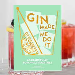 Gin Made Me Do It: 60 Deliciously Botanical Cocktail Recipes