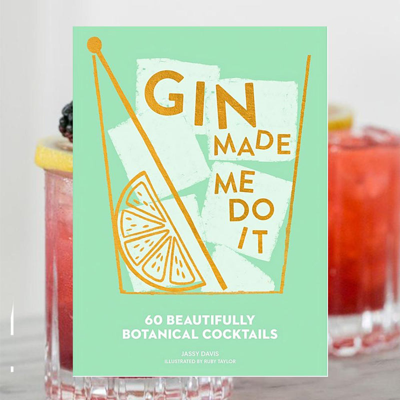 Gin Made Me Do It: 60 Deliciously Botanical Cocktail Recipes